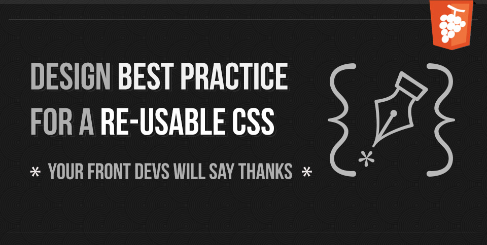  Design best practice for a re-usable CSS - your front devs will say thanks