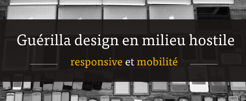 Guérrilla design en milieu hostile : responsive et mobilité – DevFest Nantes