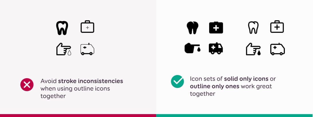 Avoid stroke inconsistencies when using outline icons together Icon sets of solid only icons or outline only ones work great together
