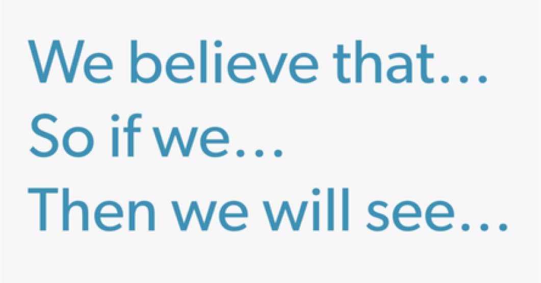 ‘We believe that…’, ‘So if we…’, ‘Then we will see…’: