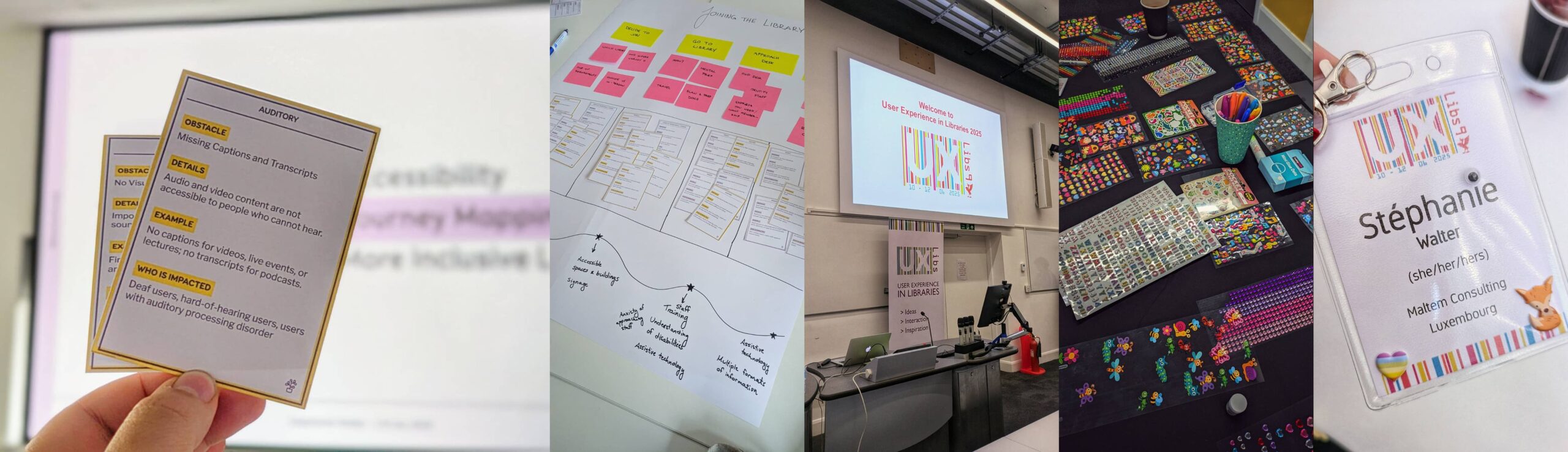 Collage of five photos. From left: hand holds cards showing accessibility obstacles like missing captions; sticky note journey map with cards laid out; presentation slide reading Welcome to User Experience in Libraries 2025; table with colorful stickers and craft supplies; name badge for Stéphanie Walter with rainbow and fox stickers.