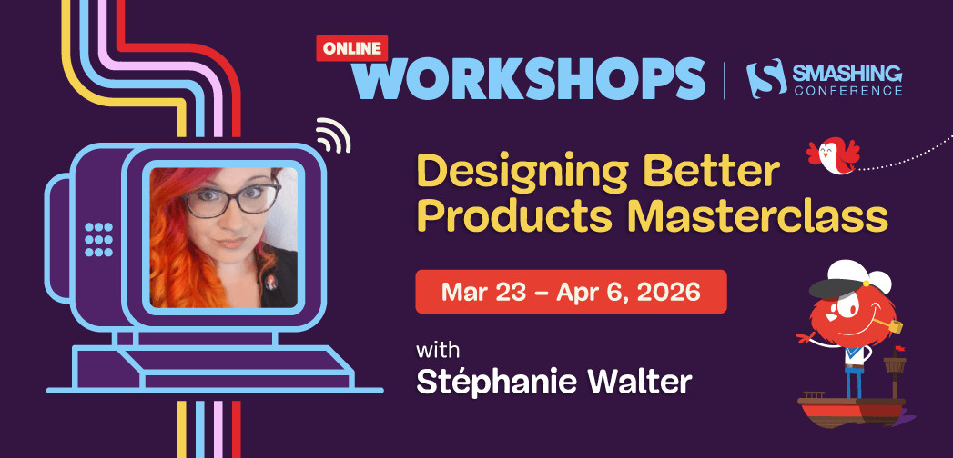 Promotional image for an the online Workshops, with Smashing Conference: Designing Better Products Masterclass. It happens from March 23 to April 6 2026, with Stéphanie Walter The material includes an illustration of the cute smashing cat on a boat, a photo of Stéphanie Walter with orange hair and glasses.
